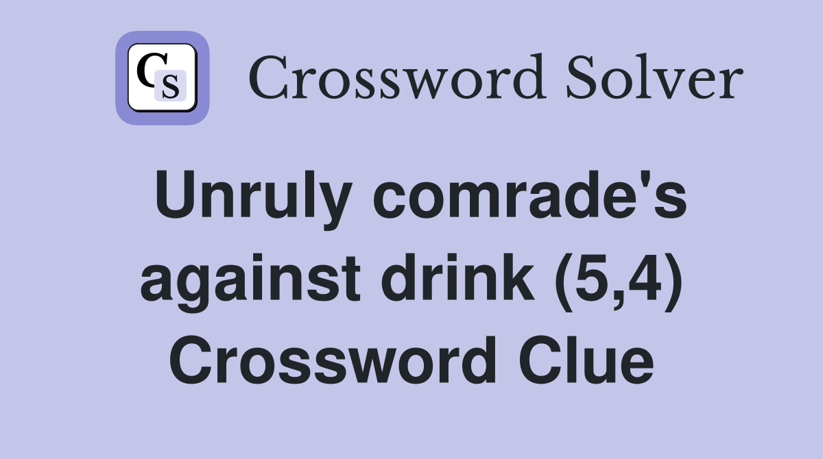 Unruly comrade's against drink (5,4) Crossword Clue