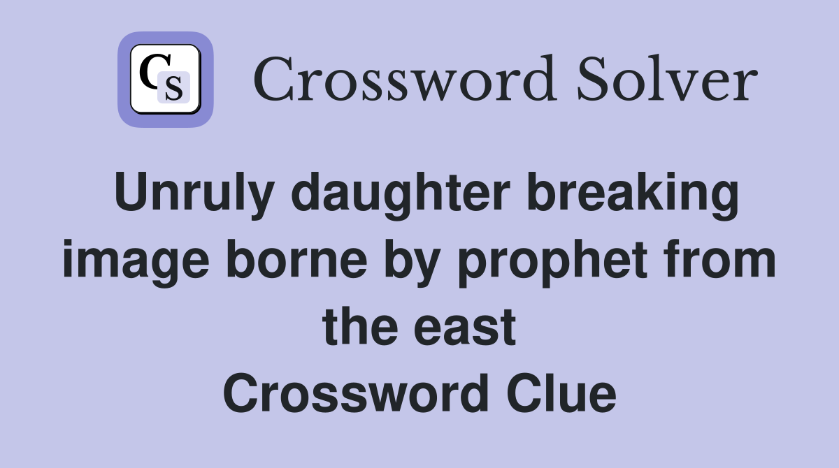 Unruly daughter breaking image borne by prophet from the east Crossword Clue