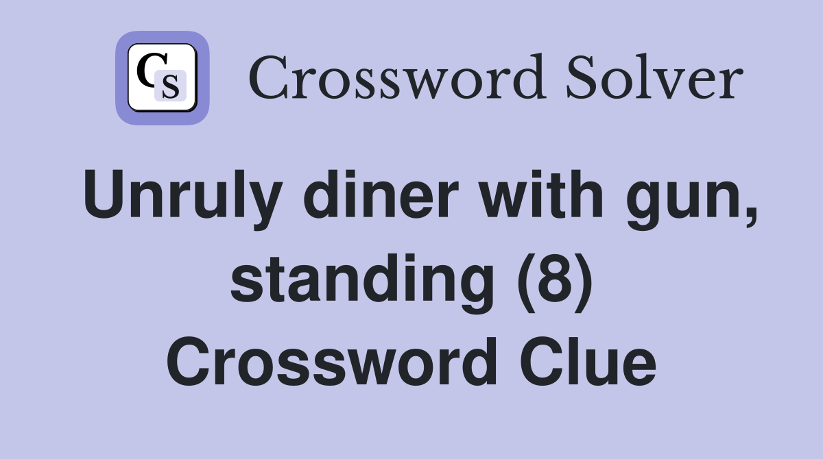 Unruly diner with gun, standing (8) Crossword Clue