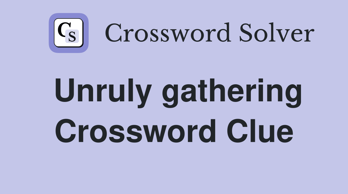 Unruly gathering Crossword Clue Answers Crossword Solver