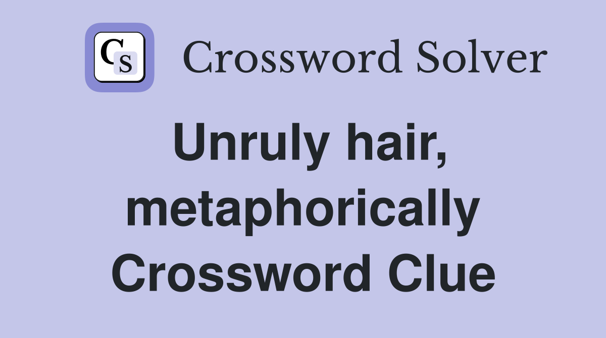 Unruly hair, metaphorically Crossword Clue