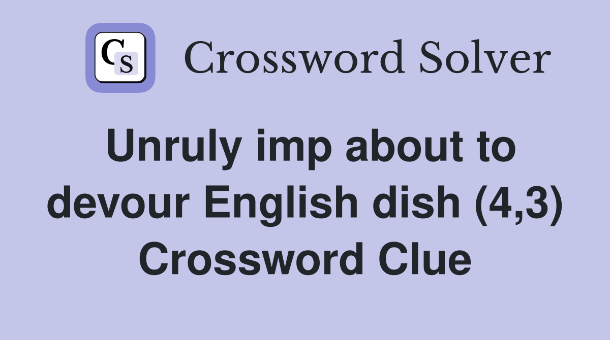 Unruly imp about to devour English dish (4,3) Crossword Clue
