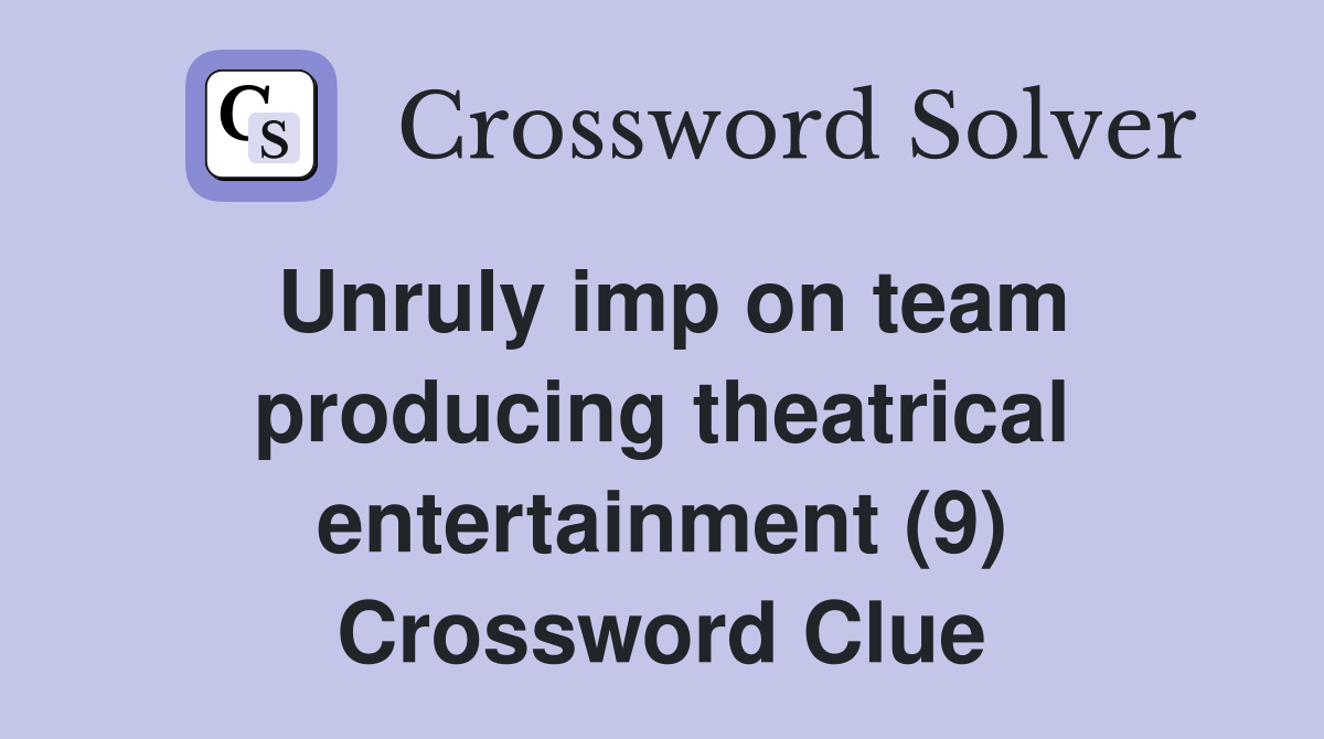 Unruly imp on team producing theatrical entertainment (9) Crossword Clue