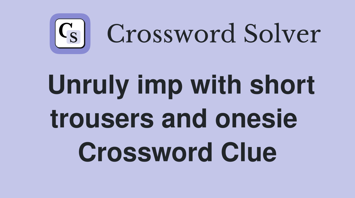Unruly imp with short trousers and onesie  Crossword Clue