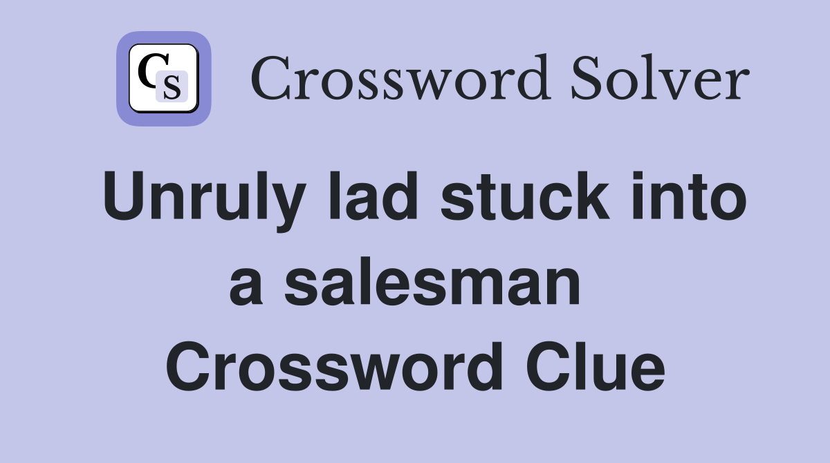 Unruly lad stuck into a salesman  Crossword Clue