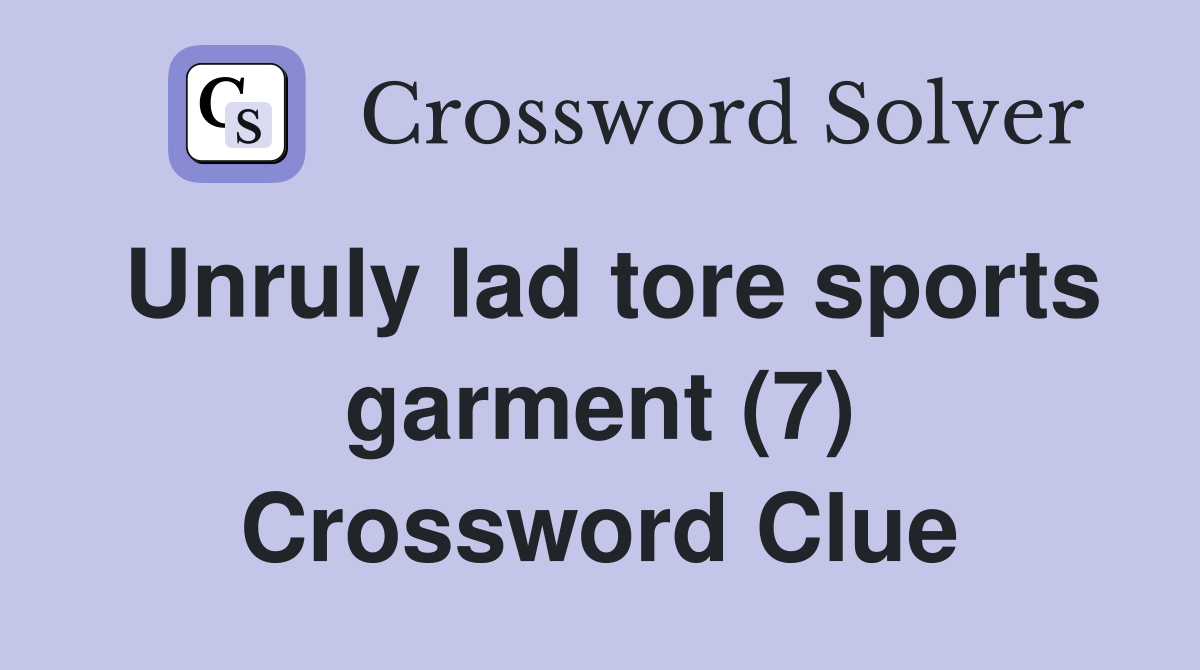Unruly lad tore sports garment (7) Crossword Clue
