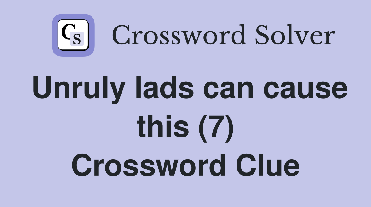 Unruly lads can cause this (7) Crossword Clue