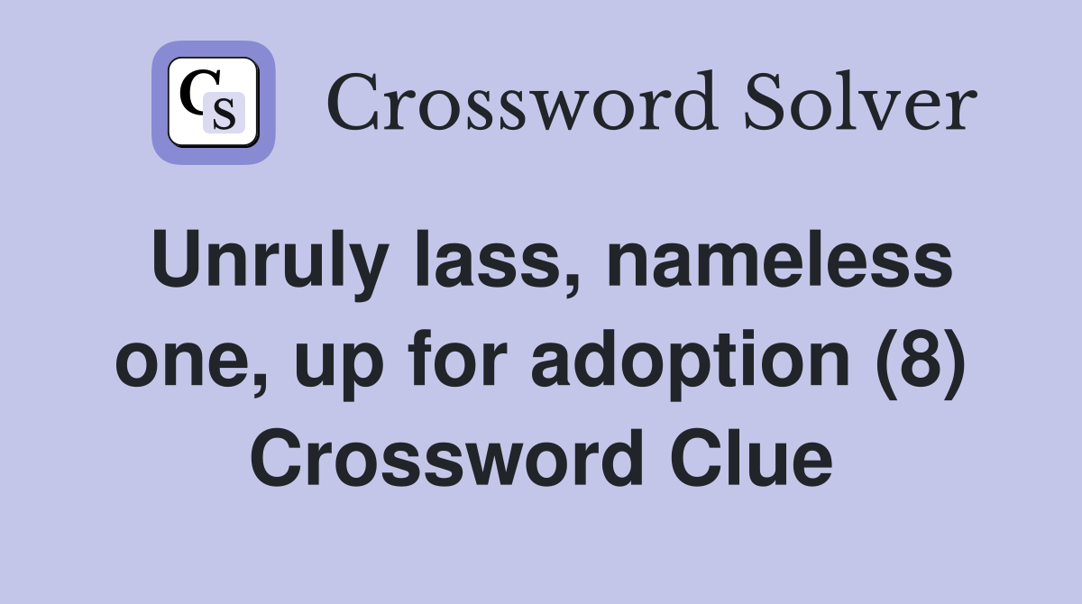 Unruly lass, nameless one, up for adoption (8) Crossword Clue