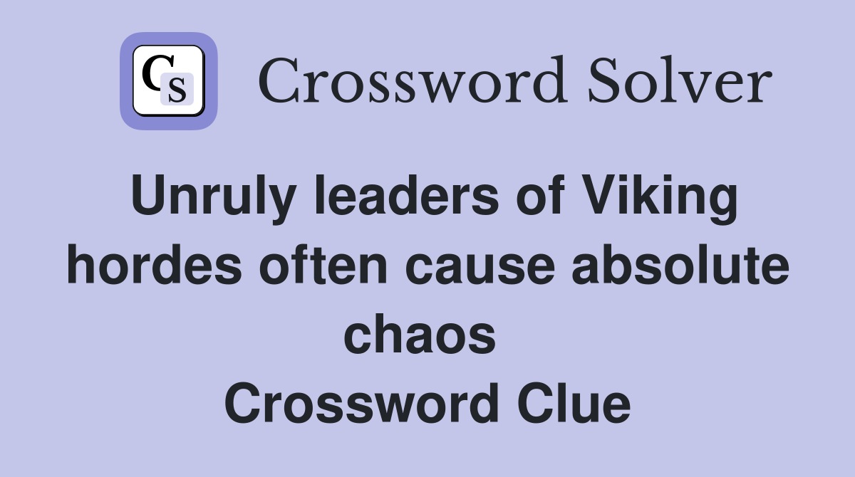 Unruly leaders of Viking hordes often cause absolute chaos  Crossword Clue