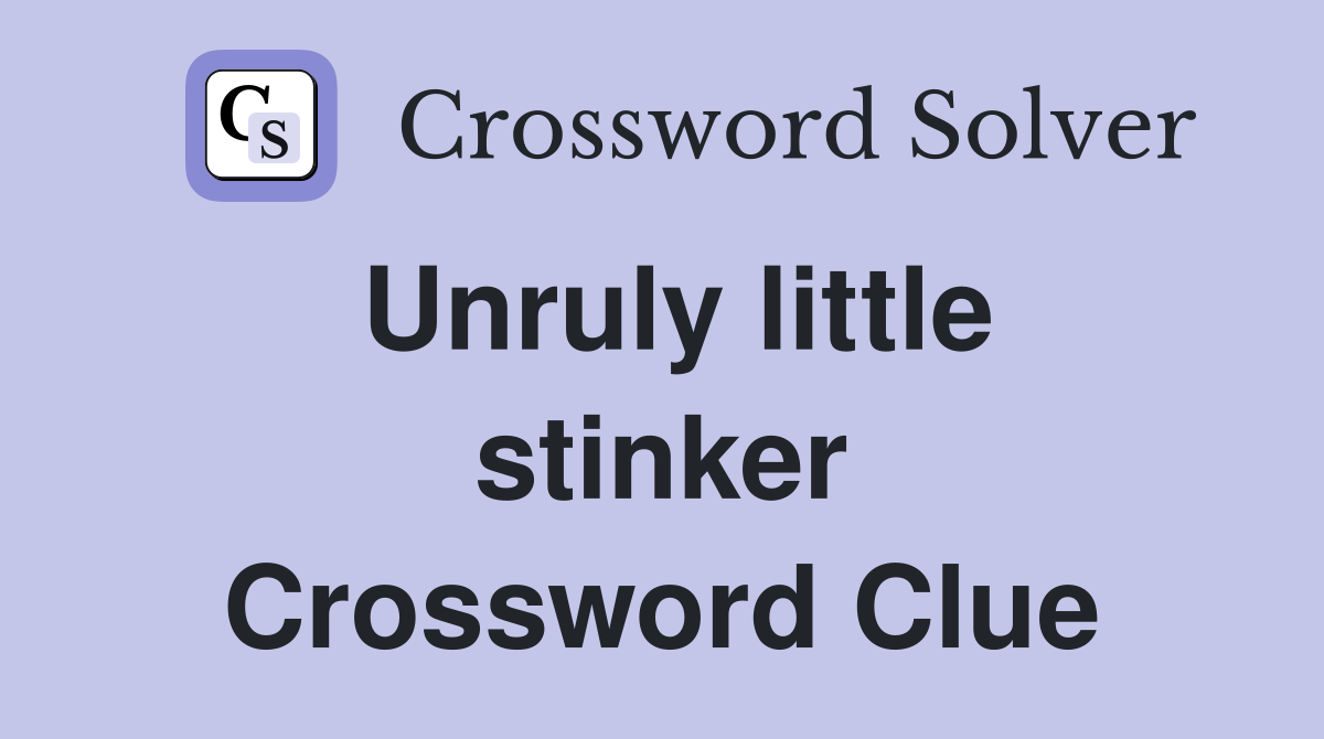Unruly little stinker Crossword Clue