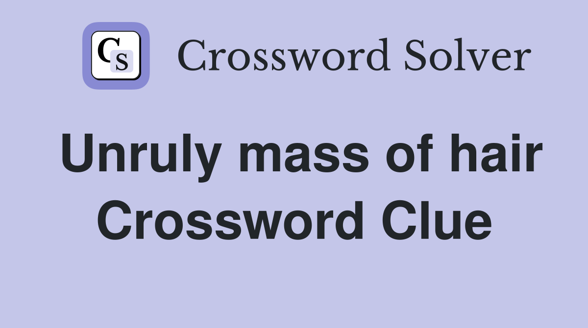 Unruly mass of hair Crossword Clue