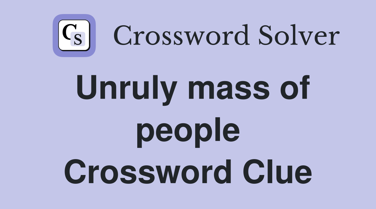 Unruly mass of people Crossword Clue