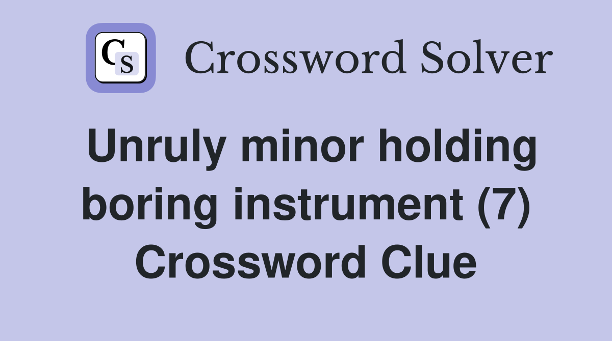 Unruly minor holding boring instrument (7) Crossword Clue