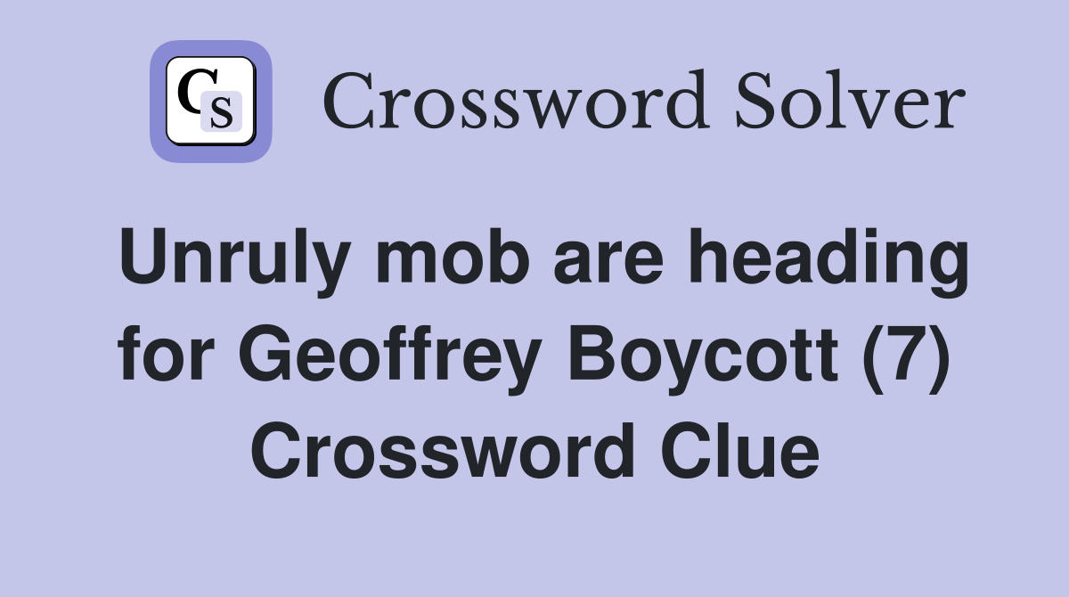 Unruly mob are heading for Geoffrey Boycott (7) Crossword Clue