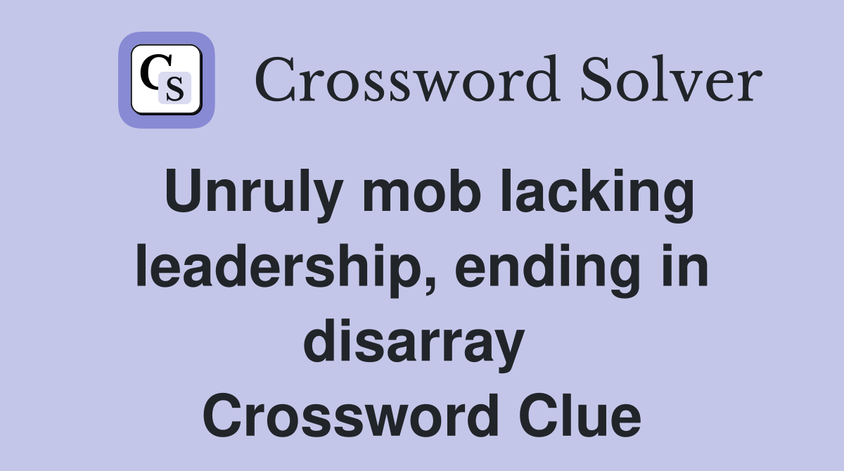 Unruly mob lacking leadership, ending in disarray  Crossword Clue