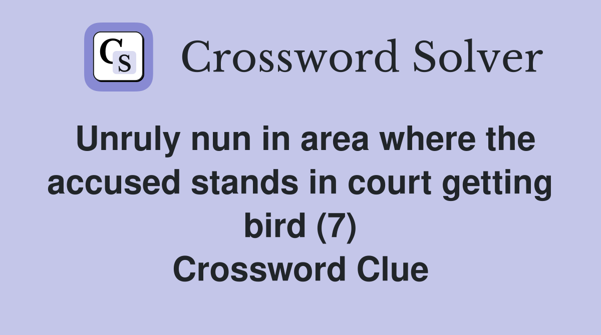Unruly nun in area where the accused stands in court getting bird (7) Crossword Clue