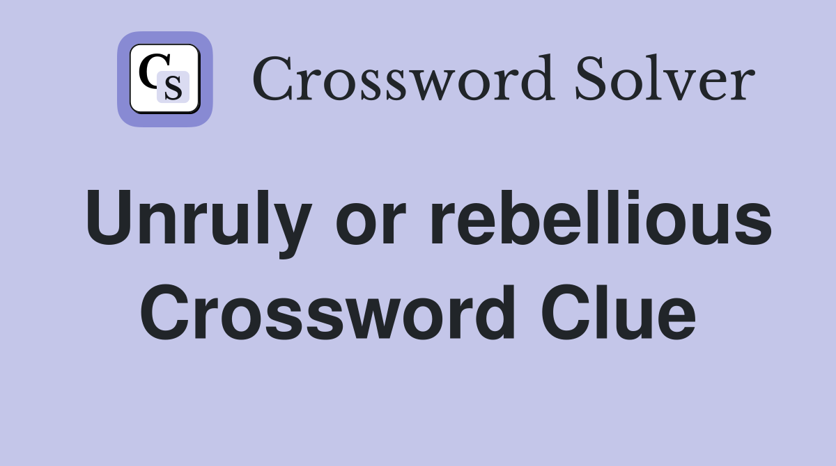 Unruly or rebellious Crossword Clue