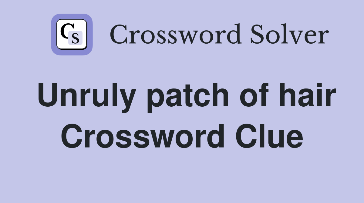 Unruly patch of hair Crossword Clue