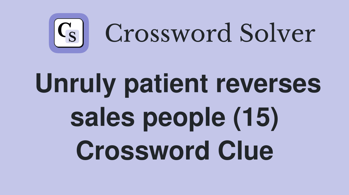 Unruly patient reverses sales people (15) Crossword Clue