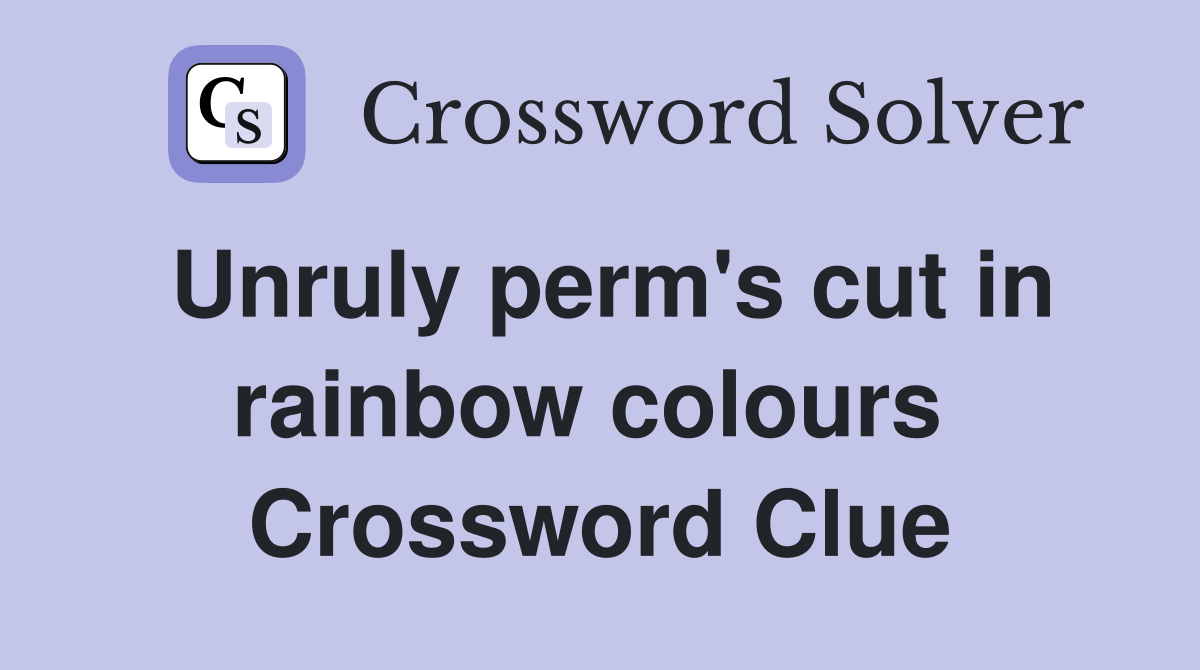 Unruly perm's cut in rainbow colours  Crossword Clue