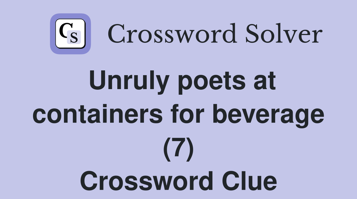 Unruly poets at containers for beverage (7) Crossword Clue