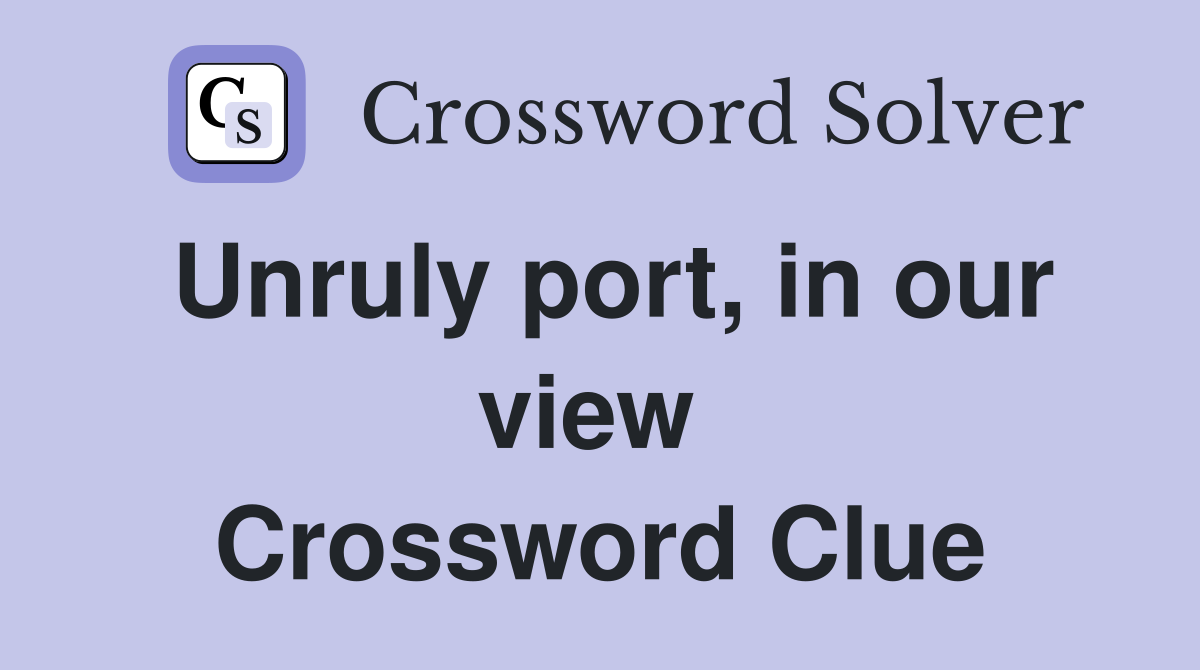 Unruly port, in our view  Crossword Clue
