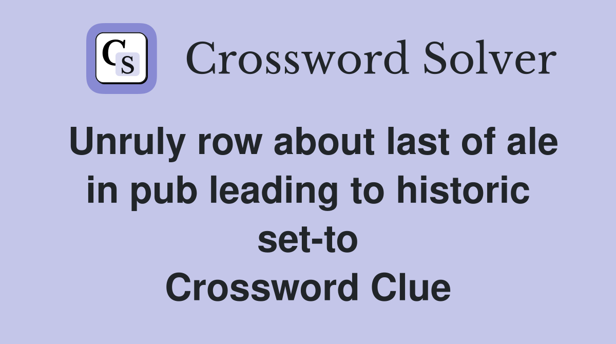 Unruly row about last of ale in pub leading to historic set-to Crossword Clue