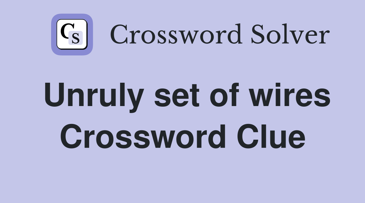 Unruly set of wires Crossword Clue