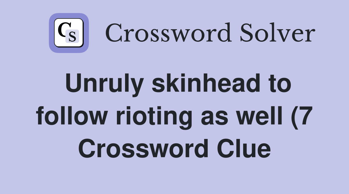 Unruly skinhead to follow rioting as well (7) Crossword Clue Answers Unruly skinhead to follow rioting as well (7) Crossword Clue Answers