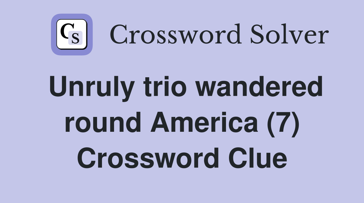 Unruly trio wandered round America (7) Crossword Clue
