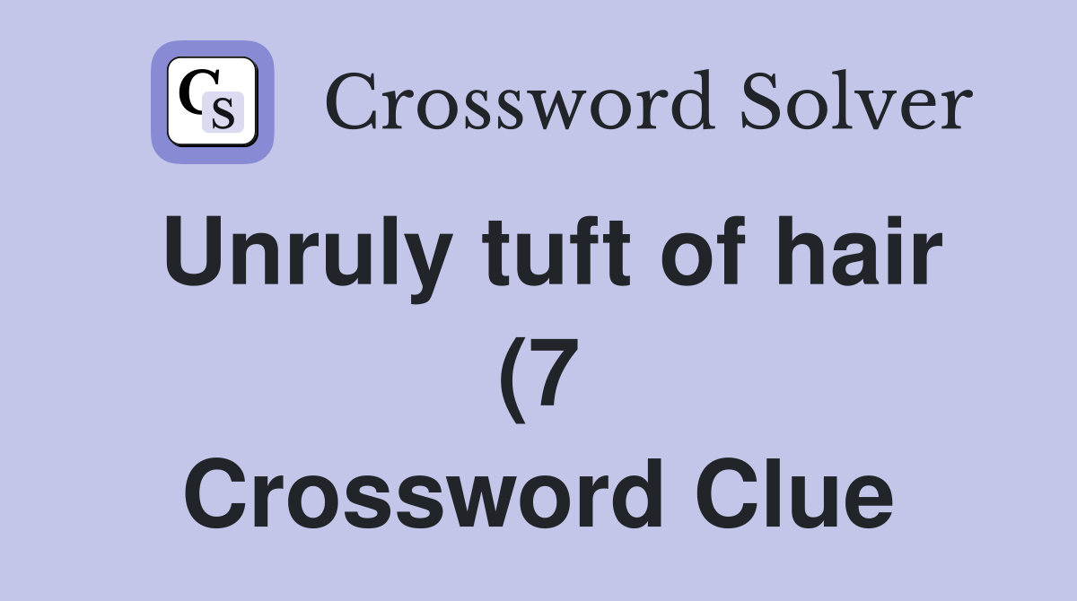 Unruly tuft of hair (7) Crossword Clue Answers Crossword Solver Unruly tuft of hair (7) Crossword Clue Answers Crossword Solver