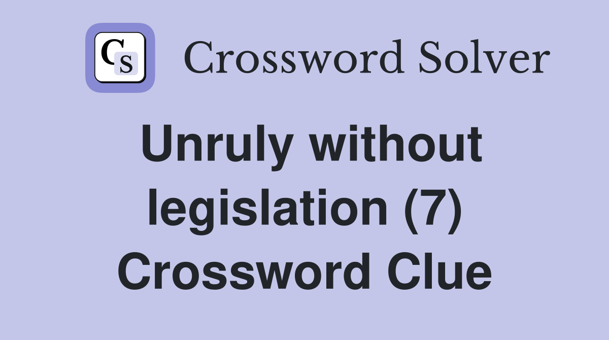 Unruly without legislation (7) Crossword Clue