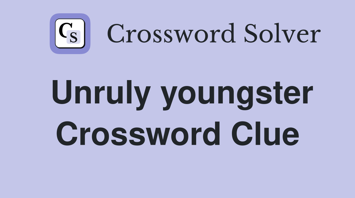 Unruly youngster Crossword Clue