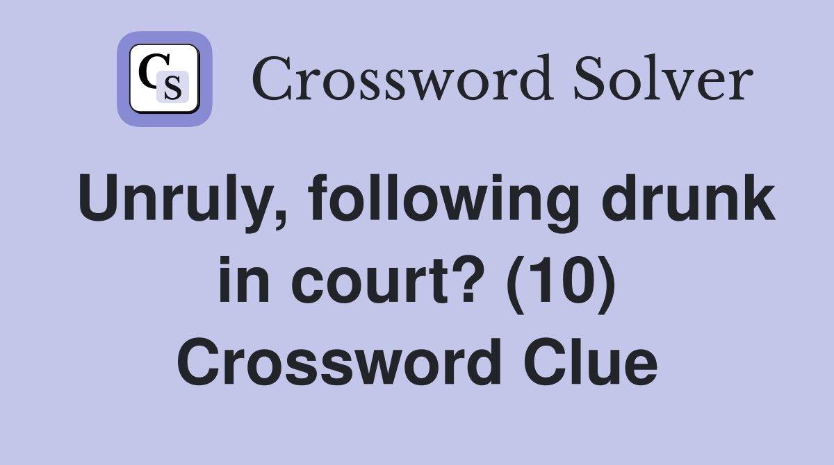Unruly, following drunk in court? (10) Crossword Clue