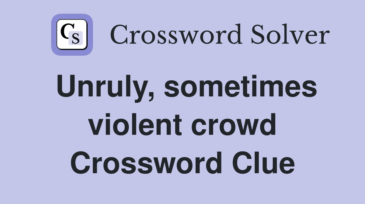 Unruly, sometimes violent crowd Crossword Clue