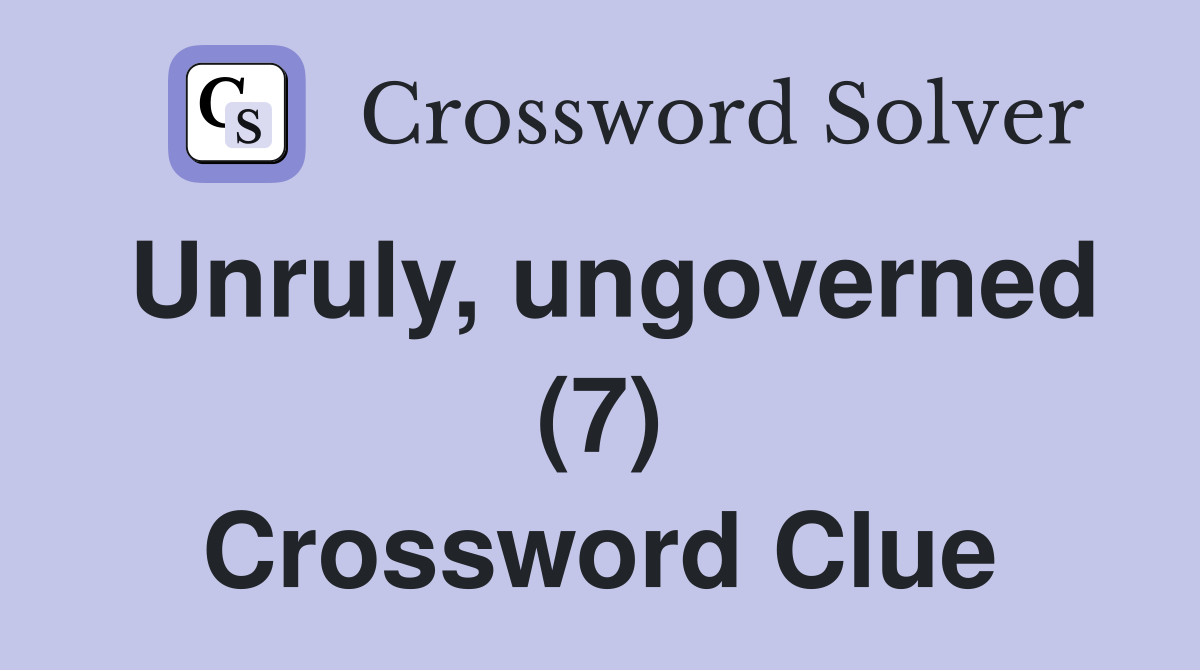Unruly, ungoverned (7) Crossword Clue