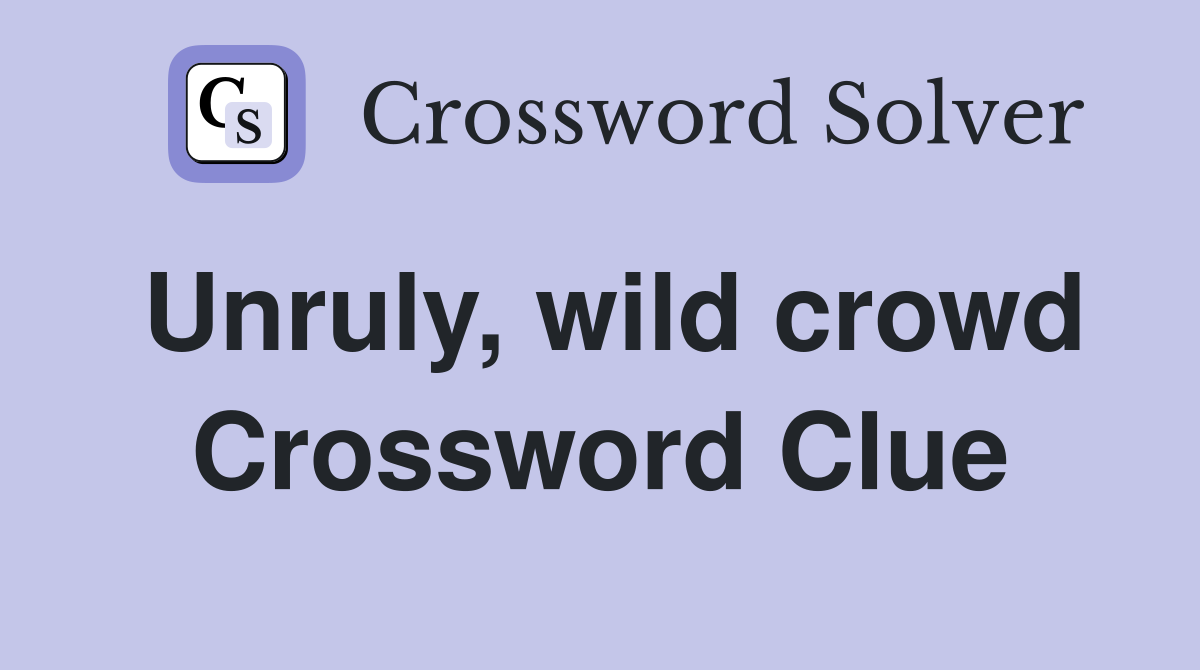 Unruly, wild crowd Crossword Clue