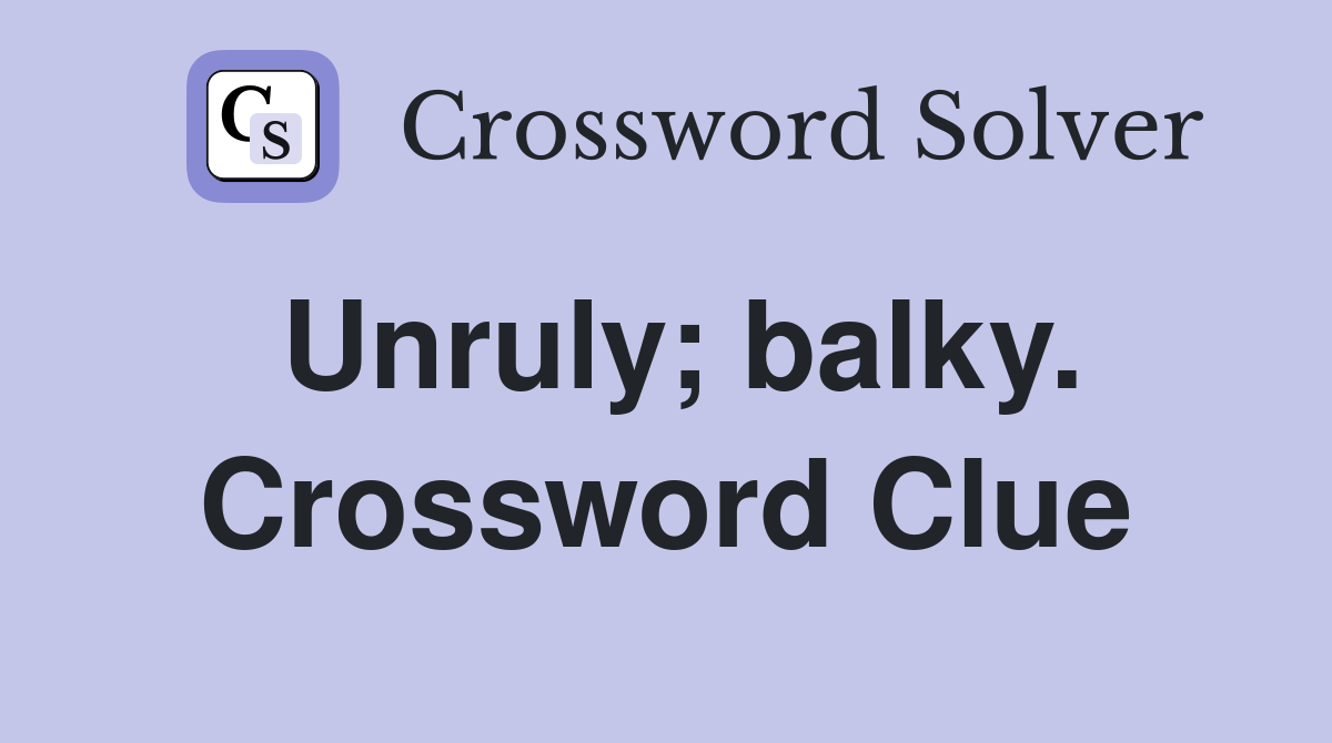 Unruly; balky. Crossword Clue