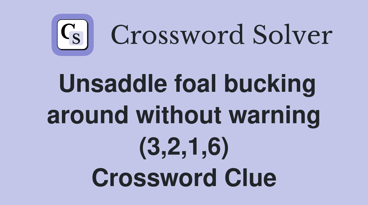 Unsaddle foal bucking around without warning (3,2,1,6) Crossword Clue