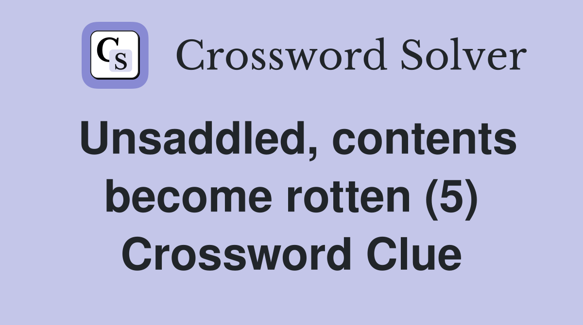 Unsaddled, contents become rotten (5) Crossword Clue