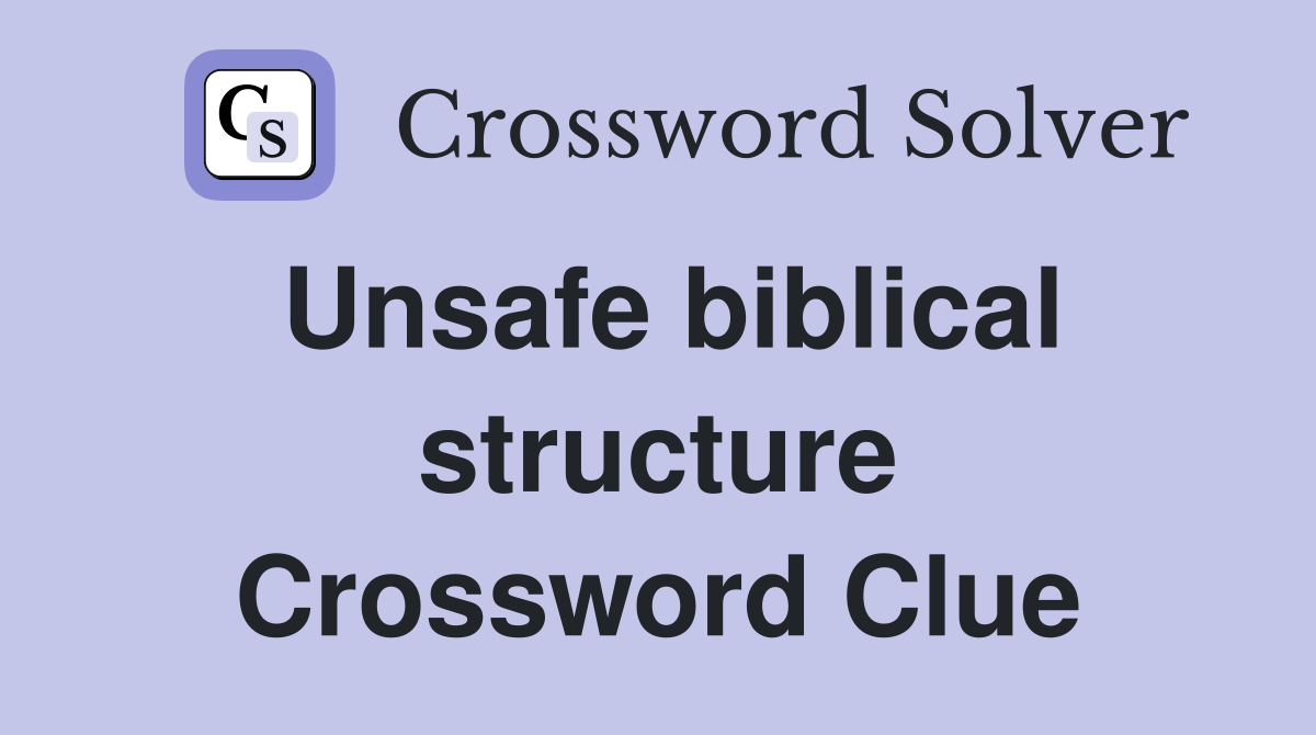 Unsafe biblical structure Crossword Clue