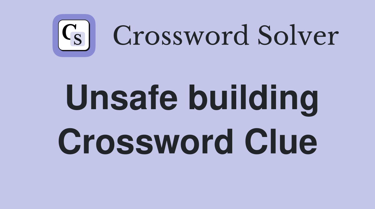 Unsafe building Crossword Clue