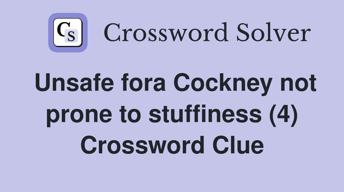 Unsafe fora Cockney not prone to stuffiness (4) Crossword Clue