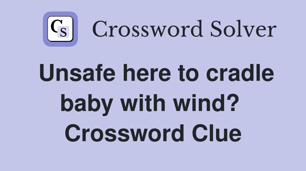 Unsafe here to cradle baby with wind?  Crossword Clue