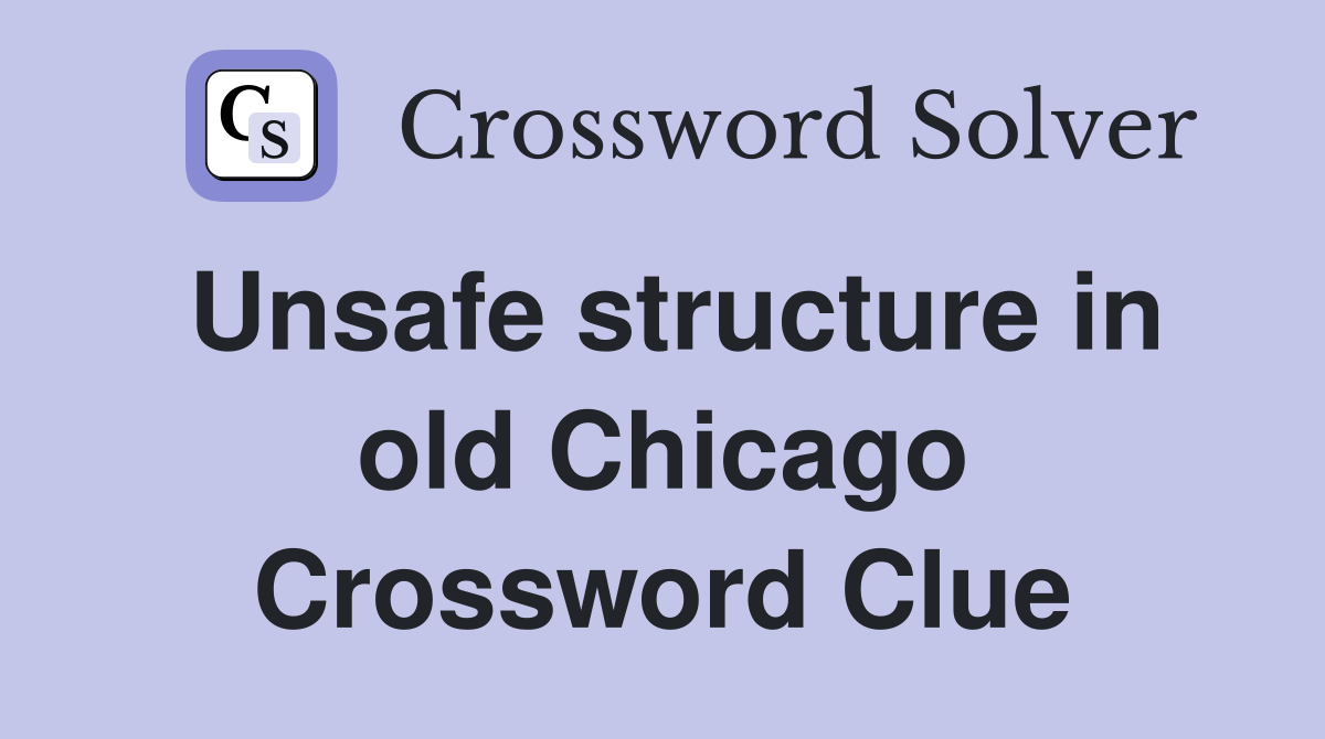 Unsafe structure in old Chicago Crossword Clue