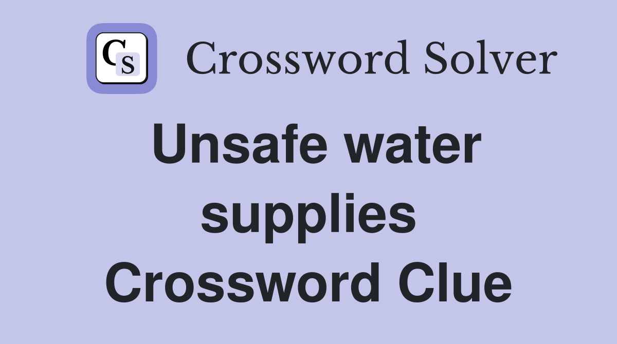 Unsafe water supplies Crossword Clue