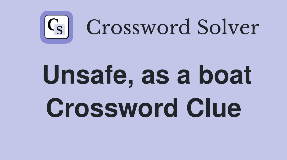 Unsafe, as a boat Crossword Clue
