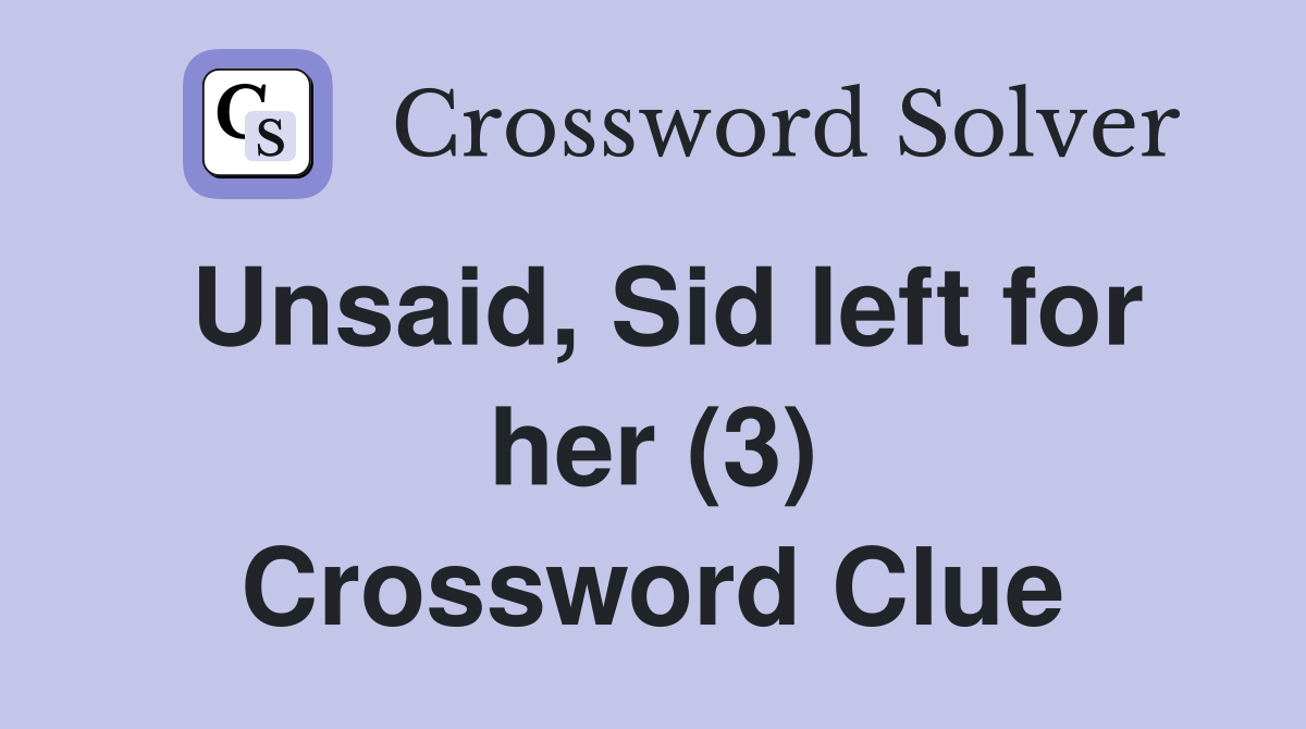 Unsaid, Sid left for her (3) Crossword Clue