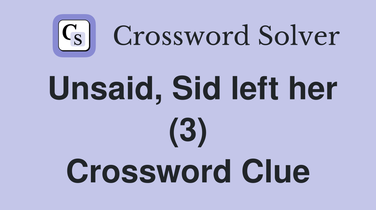 Unsaid, Sid left her (3) Crossword Clue