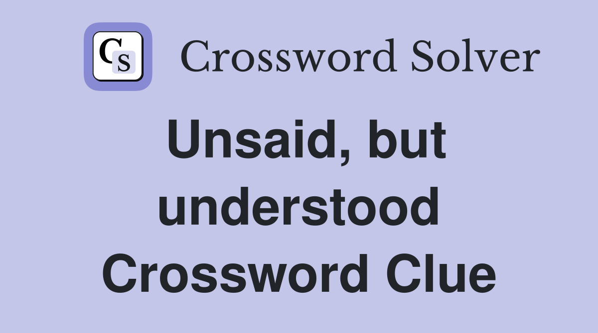 Unsaid, but understood Crossword Clue